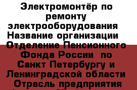 Электромонтёр по ремонту электрооборудования › Название организации ­ Отделение Пенсионного Фонда России  по Санкт-Петербургу и Ленинградской области › Отрасль предприятия ­ Фонды › Минимальный оклад ­ 12 000 - Все города Работа » Вакансии   . Московская обл.,Бронницы г.